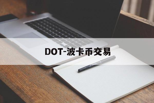 DOT-波卡币交易(波卡dot币上交易所了吗) DOT-波卡币交易(波卡dot币上交易所了吗)